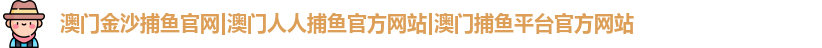 澳门金沙捕鱼官网